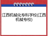 江西机械化专科学校(江西机械专校)