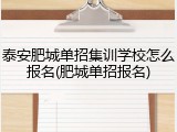 泰安肥城单招集训学校怎么报名(肥城单招报名)