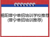 揭阳普宁单招培训学校推荐(普宁单招培训推荐)