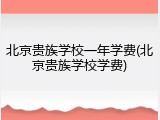 北京贵族学校一年学费(北京贵族学校学费)