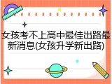 女孩考不上高中最佳出路最新消息(女孩升学新出路)