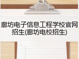 廊坊电子信息工程学校官网招生(廊坊电校招生)