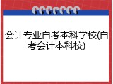会计专业自考本科学校(自考会计本科校)