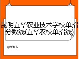 昆明五华农业技术学校单招分数线(五华农校单招线)