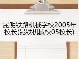 昆明铁路机械学校2005年校长(昆铁机械校05校长)