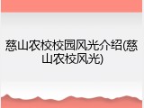 慈山农校校园风光介绍(慈山农校风光)