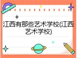 江西有那些艺术学校(江西艺术学校)
