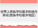 世界上贵族学校最多的地方排名(贵族学校最多地区)