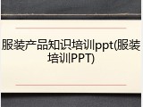服装产品知识培训ppt(服装培训PPT)
