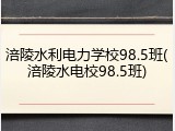 涪陵水利电力学校98.5班(涪陵水电校98.5班)