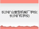 长沙矿山重型机械厂学校(长沙矿机学校)