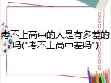 考不上高中的人是有多差的吗("考不上高中差吗")