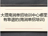 大理南涧单招培训中心哪里有靠谱的(南涧单招培训)