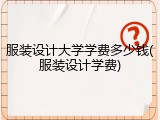 服装设计大学学费多少钱(服装设计学费)