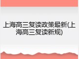 上海高三复读政策最新(上海高三复读新规)