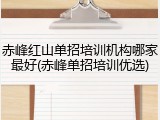 赤峰红山单招培训机构哪家最好(赤峰单招培训优选)