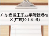 广东省轻工职业学院新港校区(广东轻工新港)