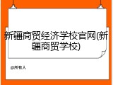 新疆商贸经济学校官网(新疆商贸学校)
