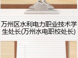 万州区水利电力职业技术学生处长(万州水电职校处长)