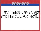 贵阳市中山科技学校靠谱不(贵阳中山科技学校可信吗)