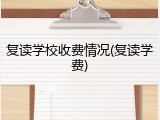 复读学校收费情况(复读学费)