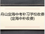 舟山定海中考补习学校收费(定海中补收费)