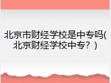 北京市财经学校是中专吗(北京财经学校中专？)