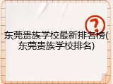 东莞贵族学校最新排名榜(东莞贵族学校排名)