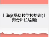 上海食品科技学校培训(上海食科校培训)