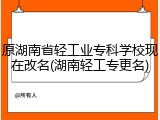原湖南省轻工业专科学校现在改名(湖南轻工专更名)