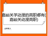 嘉峪关学动漫的高职哪有(嘉峪关动漫高职)