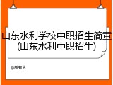 山东水利学校中职招生简章(山东水利中职招生)