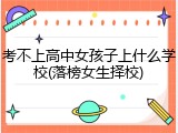 考不上高中女孩子上什么学校(落榜女生择校)