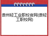 贵州轻工业职校官网(贵轻工职校网)