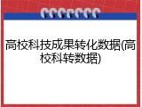 高校科技成果转化数据(高校科转数据)