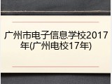 广州市电子信息学校2017年(广州电校17年)