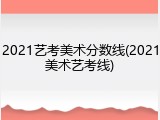 2021艺考美术分数线(2021美术艺考线)