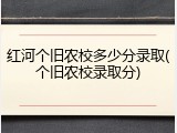 红河个旧农校多少分录取(个旧农校录取分)
