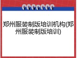 郑州服装制版培训机构(郑州服装制版培训)