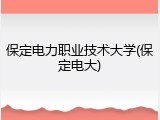 保定电力职业技术大学(保定电大)