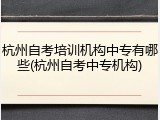 杭州自考培训机构中专有哪些(杭州自考中专机构)