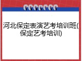 河北保定表演艺考培训班(保定艺考培训)