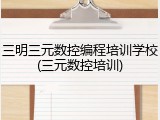 三明三元数控编程培训学校(三元数控培训)