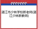 湛江市少林学校新老师(湛江少林新教师)