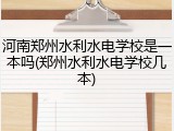 河南郑州水利水电学校是一本吗(郑州水利水电学校几本)