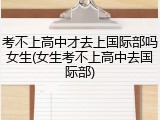 考不上高中才去上国际部吗女生(女生考不上高中去国际部)