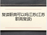 复读职高可以吗江苏(江苏职高复读)