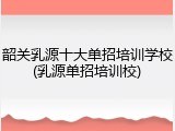 韶关乳源十大单招培训学校(乳源单招培训校)