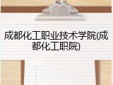 成都化工职业技术学院(成都化工职院)