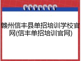 赣州信丰县单招培训学校官网(信丰单招培训官网)